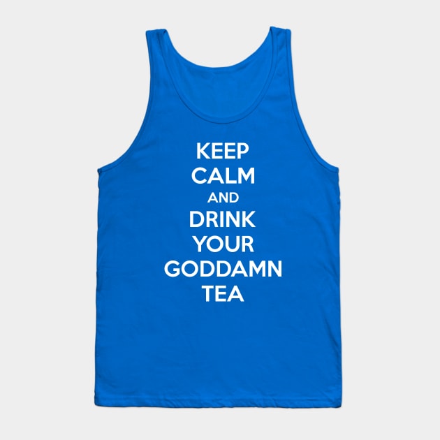 Keep Calm And Drink Your Goddamn Tea Tank Top by inotyler